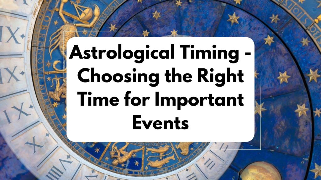 Astrological Timing: Choosing the Right Time for Important Events