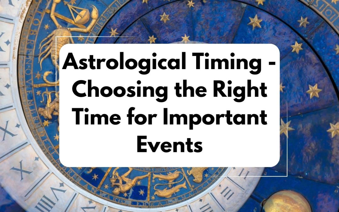 Astrological Timing: Choosing the Right Time for Important Events