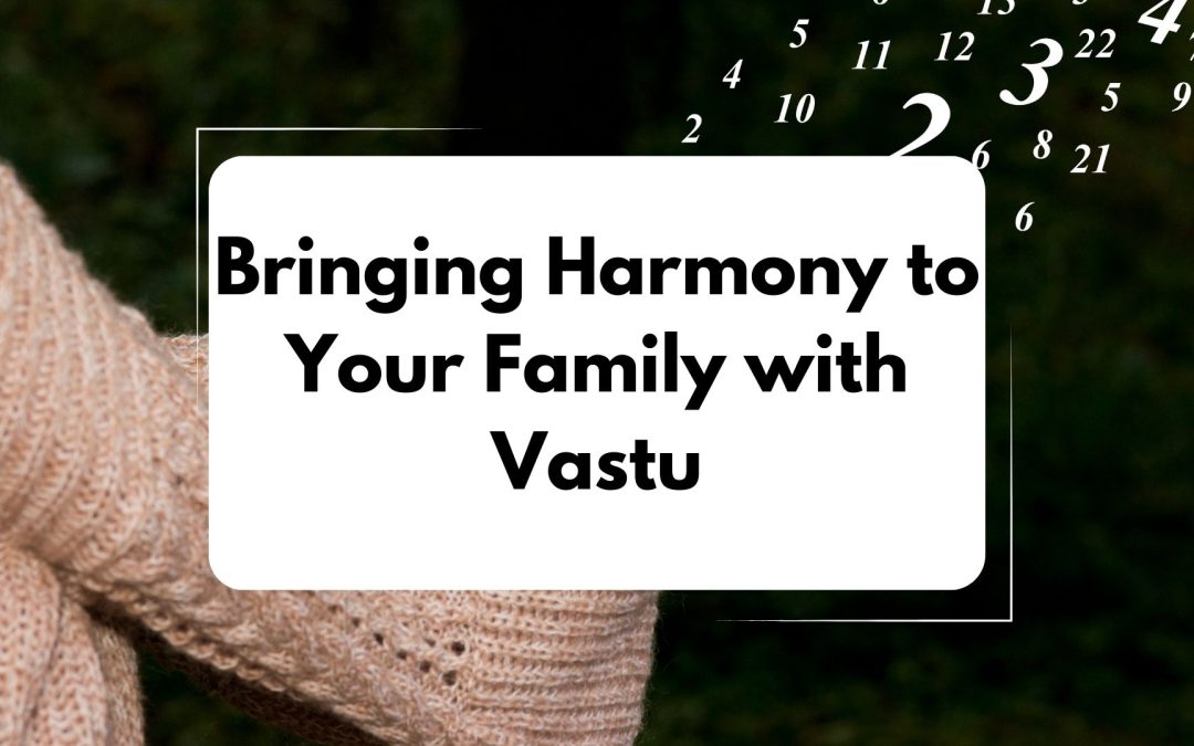 Bringing Harmony to Your Family with Vastu