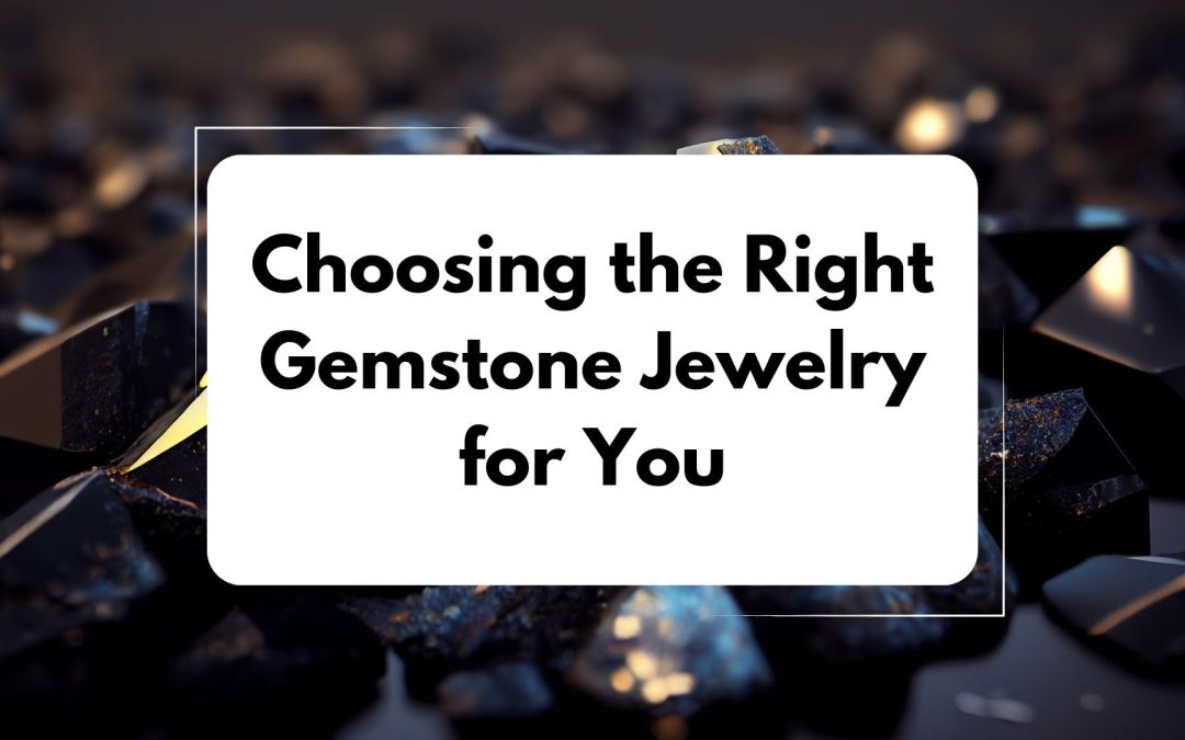 Choosing the Right Gemstone Jewelry for You