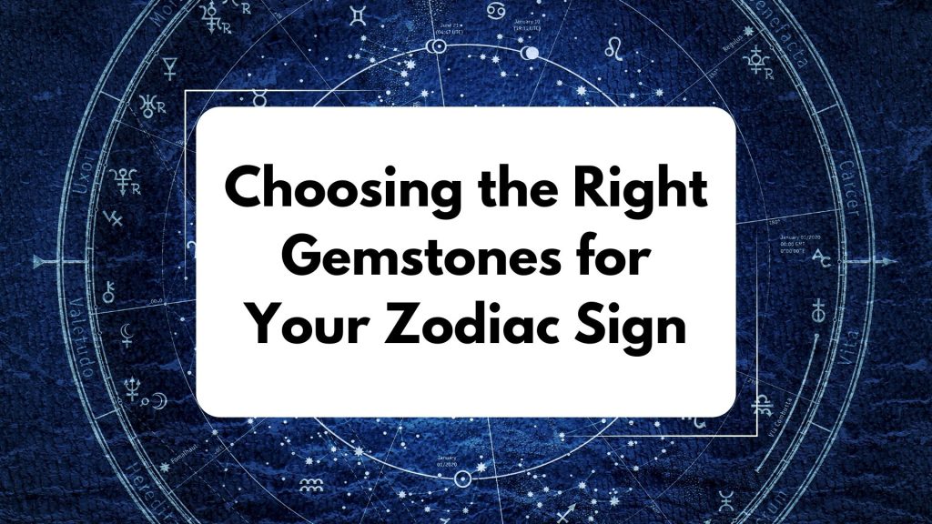 Choosing the Right Gemstones for Your Zodiac Sign