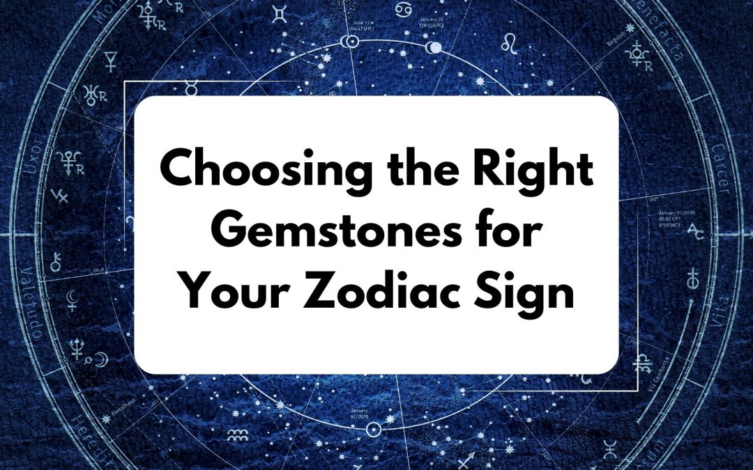 Choosing the Right Gemstones for Your Zodiac Sign