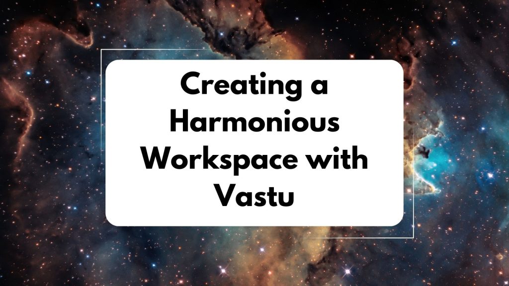 Creating a Harmonious Workspace with Vastu