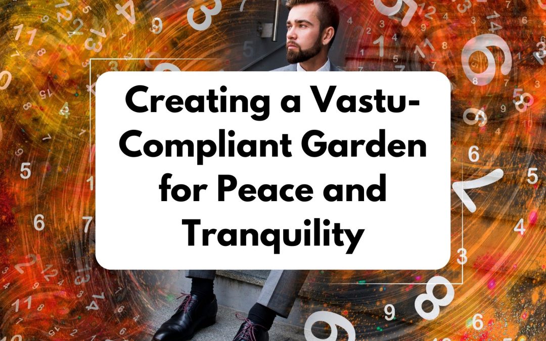 Creating a Vastu-Compliant Garden for Peace and Tranquility