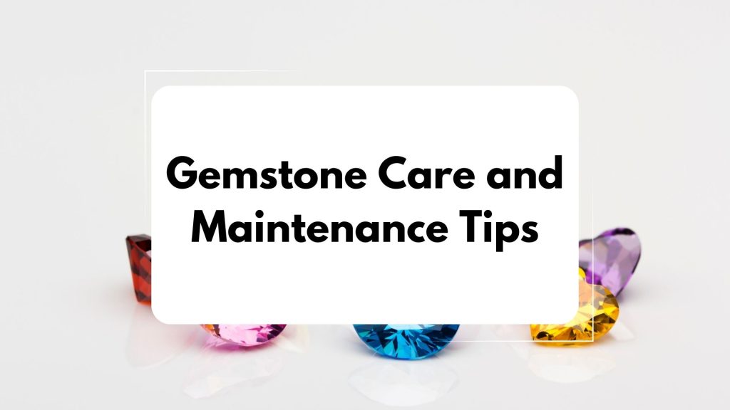 Gemstone Care and Maintenance Tips