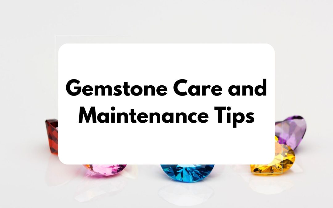 Gemstone Care and Maintenance Tips