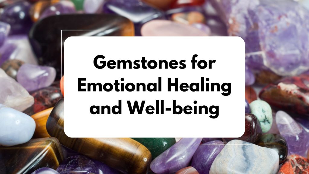 Gemstones for Emotional Healing and Well-being