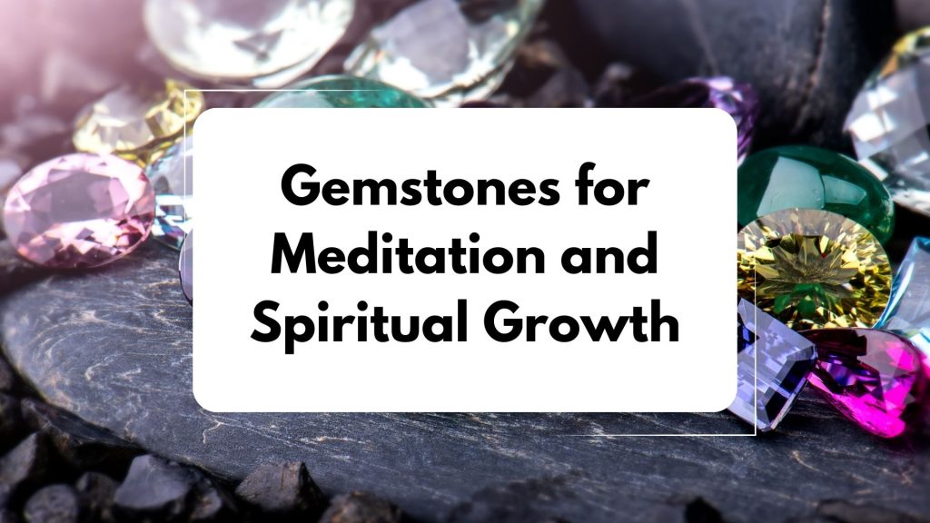 Gemstones for Meditation and Spiritual Growth