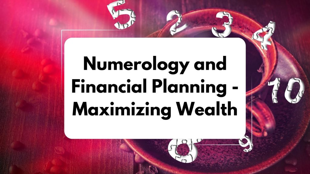 Numerology and Financial Planning: Maximizing Wealth