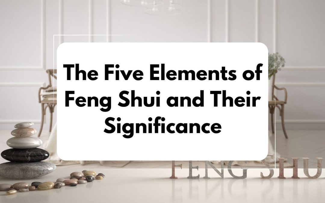 The Five Elements of Feng Shui and Their Significance