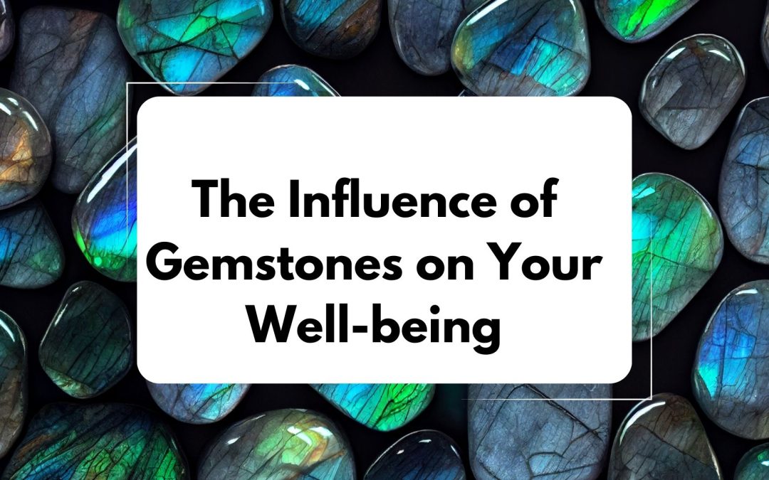 The Influence of Gemstones on Your Well-being